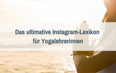 Instagram für Yogalehrerinnen: Das ultimative Lexikon