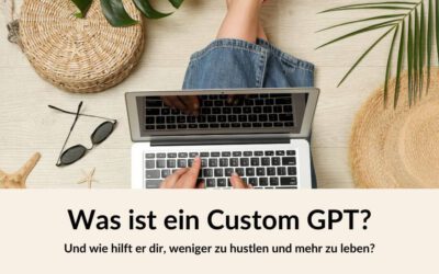 Was ist ein Custom GPT – wie hilft er dir, weniger zu hustlen und mehr zu leben?