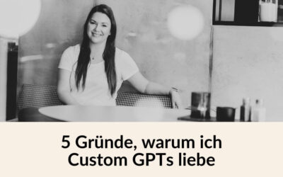 5 Gründe, warum ich Custom GPTs liebe – und wie sie mein Business verändern